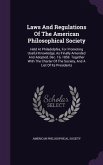 Laws and Regulations of the American Philosophical Society: Held at Philadelphia, for Promoting Useful Knowledge, as Finally Amended and Adopted, Dec.