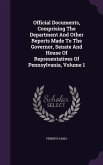 Official Documents, Comprising The Department And Other Reports Made To The Governor, Senate And House Of Representatives Of Pennsylvania, Volume 1