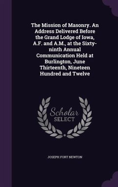 The Mission of Masonry. an Address Delivered Before the Grand Lodge of Iowa, A.F. and A.M., at the Sixty-Ninth Annual Communication Held at Burlington - Newton, Joseph Fort