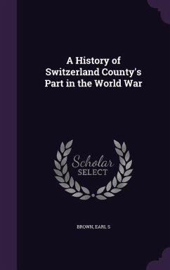 A History of Switzerland County's Part in the World War - Brown, Earl S.