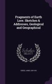 Fragments of Earth Lore. Sketches & Addresses, Geological and Geographical