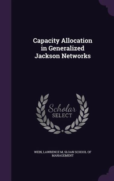 Capacity Allocation in Generalized Jackson Networks Capacity Allocation in Generalized Jackson Networks