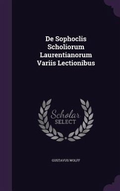 de Sophoclis Scholiorum Laurentianorum Variis Lectionibus - Wolff, Gustavus