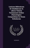 Lexicon Hebraicum Et Chaldaicum in Libros Veteris Testamenti Ordine Etymologico Compositum in Usum Scholarum