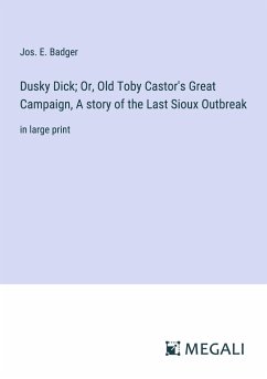 Dusky Dick; Or, Old Toby Castor's Great Campaign, A story of the Last Sioux Outbreak - Badger, Jos. E.