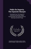 Pablo de Segovia, the Spanish Sharper: Translated from the Original of Francisco de Quevedo-Villegas. Illustrated with One Hundred and Ten Drawings by