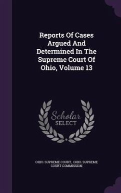 Reports of Cases Argued and Determined in the Supreme Court of Ohio, Volume 13 - Court, Ohio Supreme