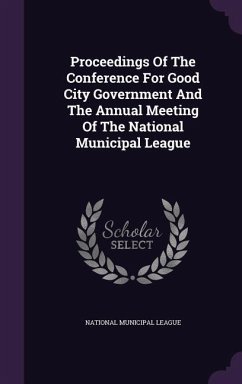 Proceedings of the Conference for Good City Government and the Annual Meeting of the National Municipal League - League, National Municipal