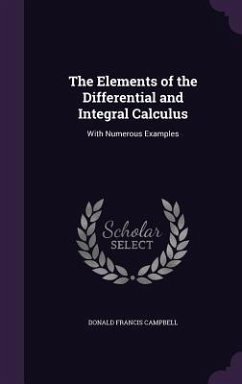 The Elements of the Differential and Integral Calculus: With Numerous Examples - Campbell, Donald Francis