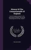 History of the Commonwealth of England: From Its Commencement to the Restoration of Charles the Second. Containing the Civil War, Volume 1