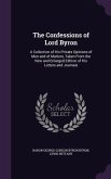 The Confessions of Lord Byron: A Collection of His Private Opinions of Men and of Matters, Taken from the New and Enlarged Edition of His Letters and