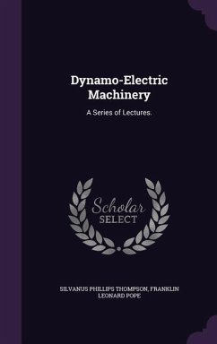 Dynamo-Electric Machinery: A Series of Lectures. - Thompson, Silvanus Phillips; Pope, Franklin Leonard
