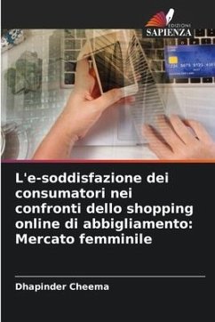 L'e-soddisfazione dei consumatori nei confronti dello shopping online di abbigliamento: Mercato femminile - Cheema, Dhapinder