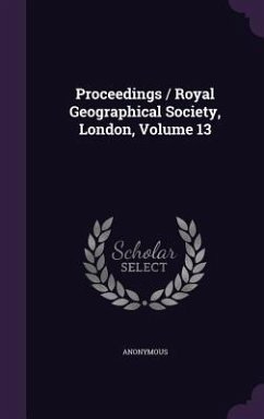 Proceedings / Royal Geographical Society, London, Volume 13 - Anonymous Proceedings / Royal Geographical Society, London, Volume 13 - Anonymous