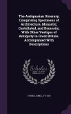 The Antiquarian Itinerary, Comprising Specimens of Architecture, Monastic, Castellated, and Domestic; With Other Vestiges of Antiquity in Great Britain. Accompanied With Descriptions