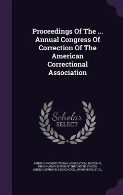 Proceedings Of The ... Annual Congress Of Correction Of The American Correctional Association - Association, American Correctional