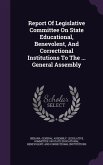 Report of Legislative Committee on State Educational, Benevolent, and Correctional Institutions to the ... General Assembly