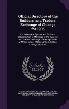 Official Directory of the Builders' and Traders' Exchange of Chicago for 1905: Containing the By-Laws and Business Classification of Members of the Bu