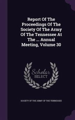 Report of the Proceedings of the Society of the Army of the Tennessee at the ... Annual Meeting, Volume 30