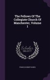 The Fellows of the Collegiate Church of Manchester, Volume 1