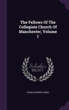 The Fellows of the Collegiate Church of Manchester, Volume 1 - Raines, Francis Robert