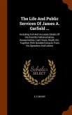 The Life And Public Services Of James A. Garfield ...