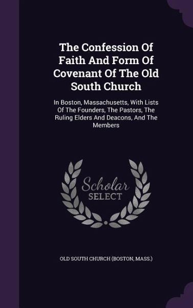 The Confession Of Faith And Form Of Covenant Of The Old South Church The Confession Of Faith And Form Of Covenant Of The Old South Church