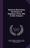Memoirs Illustrating the History of Napoleon I from 1802 to 1815, Volume 1