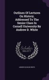 Outlines of Lectures on History, Addressed to the Senior Class in Cornell University by Andrew D. White