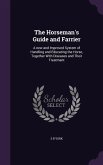 The Horseman's Guide and Farrier: A New and Improved System of Handling and Educating the Horse, Together with Diseases and Their Treatment