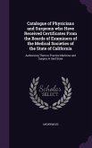 Catalogue of Physicians and Surgeons who Have Received Certificates From the Boards of Examiners of the Medical Societies of the State of California