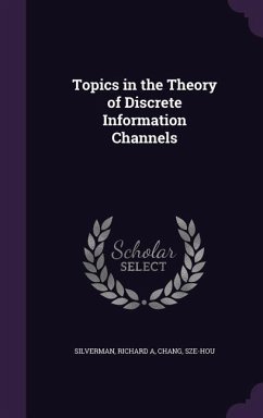 Topics in the Theory of Discrete Information Channels - Silverman, Richard A; Chang, Sze-Hou