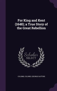 For King and Kent (1648); a True Story of the Great Rebellion - Colomb, Colonel