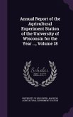 Annual Report of the Agricultural Experiment Station of the University of Wisconsin for the Year ..., Volume 18