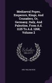 Mediaeval Popes, Emperors, Kings, and Crusaders, Or, Germany, Italy, and Palestine, from A.D. 1125 to A.D. 1268, Volume 2