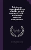 Opinions on Interesting Subjects of Public Law and Commercial Policy; Arising from American Independence