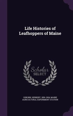 Life Histories of Leafhoppers of Maine - Osborn, Herbert; Station, Maine Agricultural Experiment