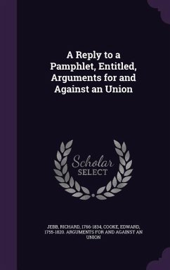 A Reply to a Pamphlet, Entitled, Arguments for and Against an Union - Jebb, Richard