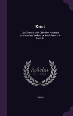 Krist: Das Alteste, Von Otfrid Im Neunten Jahrhundert Verfasste, Hochdeutsche Gedicht