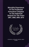 Mortality Experience of the Prudential Assurance Company in the Industrial Branch for the Years 1867, 1868, 1869, 1870