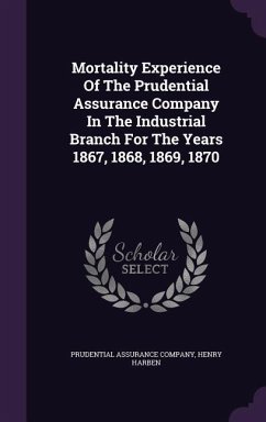 Mortality Experience of the Prudential Assurance Company in the Industrial Branch for the Years 1867, 1868, 1869, 1870 - Company, Prudential Assurance; Harben, Henry