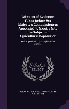 Minutes of Evidence Taken Before Her Majesty's Commissioners Appointed to Inquire Into the Subject of Agricultural Depression