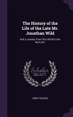 The History of the Life of the Late Mr. Jonathan Wild: And a Journey from This World to the Next, Etc