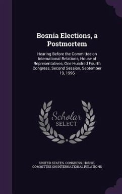 Bosnia Elections, a Postmortem: Hearing Before the Committee on International Relations, House of Representatives, One Hundred Fourth Congress, Second