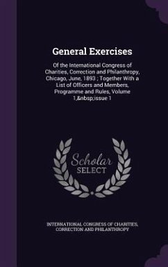 General Exercises: Of the International Congress of Charities, Correction and Philanthropy, Chicago, June, 1893; Together with a List of