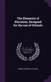 The Elements of Elocution, Designed for the use of Schools