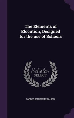 The Elements of Elocution, Designed for the use of Schools - Barber, Jonathan