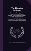 The Thespian Dictionary: Or, Dramatic Biography of the Eighteenth Century; Containing Sketches of the Lives, Productions, &C., of All the Princ