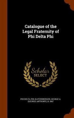 Catalogue of the Legal Fraternity of Phi Delta Phi - Phi, Phi Delta; Katzenberger, George A B
