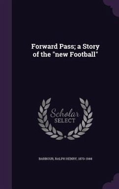 Forward Pass; A Story of the New Football - Barbour, Ralph Henry